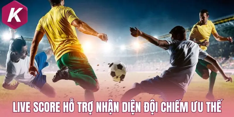 Livescore hỗ trợ nhận diện đội chiếm ưu thế