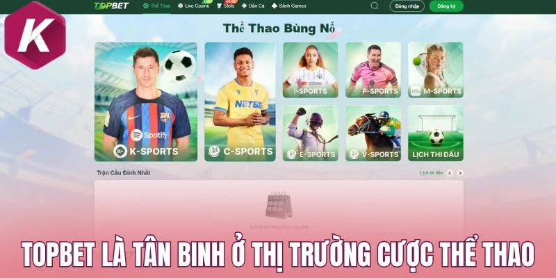 Topbet là tân binh trong thị trường cược thể thao