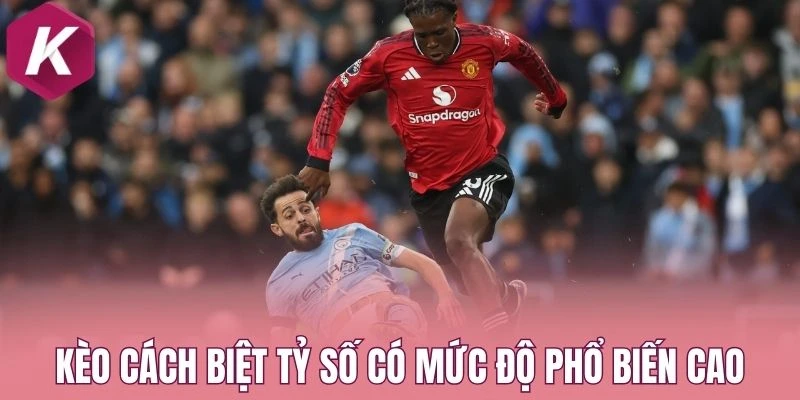 Kèo cách biệt tỷ số có mức độ phổ biến cao