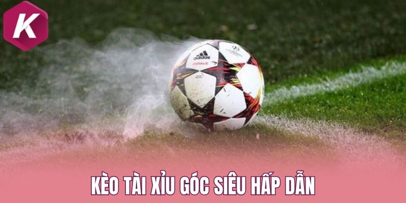 Kèo tài xỉu góc siêu hấp dẫn