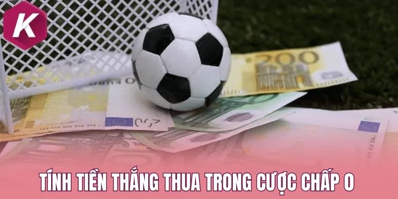 Tính tiền thắng thua trong cược chấp 0 