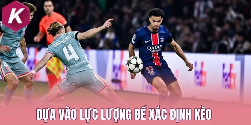 Dựa vào lực lượng để xác định kèo 