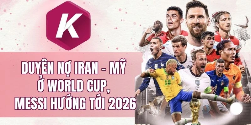 Duyên nợ Iran - Mỹ ở World Cup, Messi hướng tới 2026