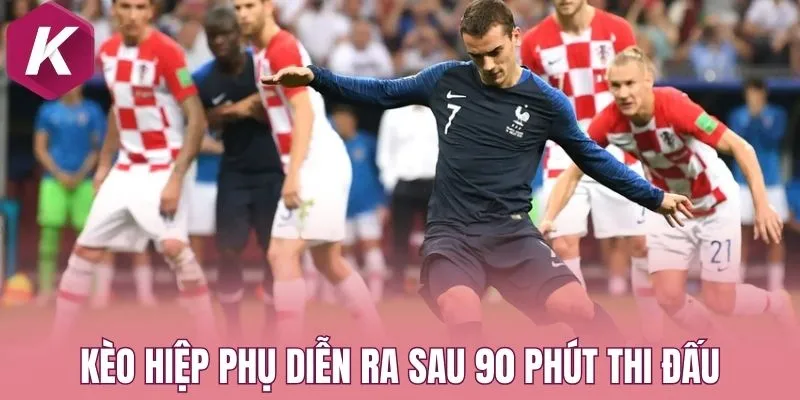 Kèo hiệp phụ diễn ra sau 90 phút thi đấu