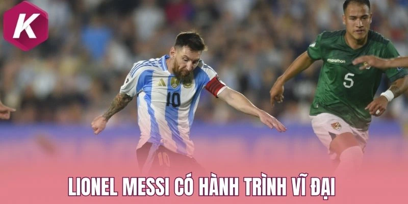 Lionel Messi có hành trình vĩ đại