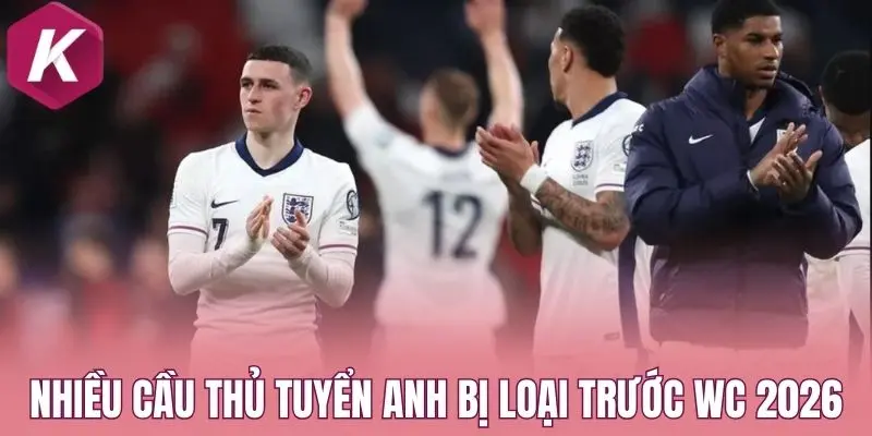 Nhiều cầu thủ tuyển Anh bị loại trước WC 2026