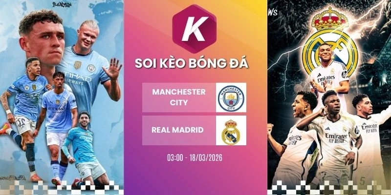 Soi kèo Manchester City vs Real Madrid - C1, 18/03/2026