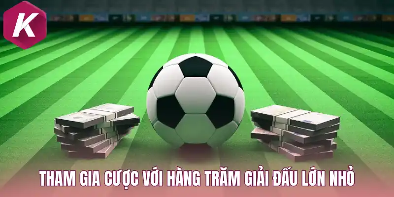 Tham gia cược với hàng trăm giải đấu lớn nhỏ