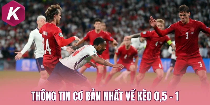 Thông tin cơ bản nhất về kèo 0,5 - 1