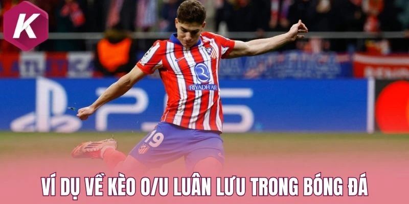 Ví dụ về kèo O/U luân lưu trong bóng đá